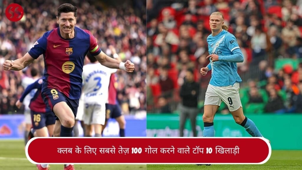क्लब के लिए सबसे तेज़ 100 गोल करने वाले टॉप 10 खिलाड़ी